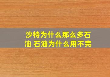 沙特为什么那么多石油 石油为什么用不完